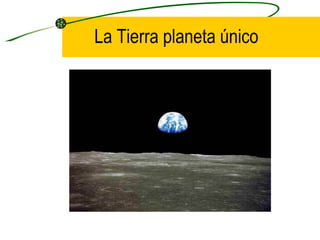 La Tierra planeta único 