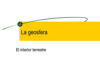La geosfera El interior terrestre 