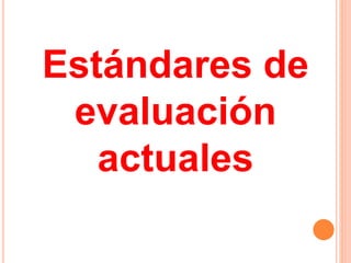 Estándares de
evaluación
actuales
 