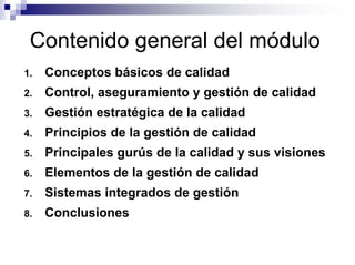 Contenido general del módulo
1. Conceptos básicos de calidad
2. Control, aseguramiento y gestión de calidad
3. Gestión est...