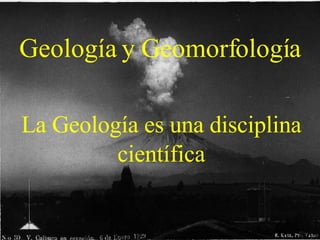Geología y  Geomorfología La Geología es una disciplina científica 