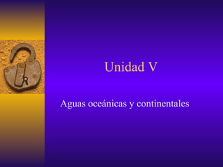 Unidad V Aguas oceánicas y continentales 