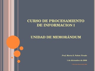 CURSO DE PROCESAMIENTO DE INFORMACI ON I UNIDAD DE MEMORÁNDUM ,[object Object],[object Object],[object Object]