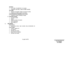 DESTREZA
 En el manejo de operatividad de los equipos.
 Configuración para realizar y mejorar los trabajos realizados
ACTITUDES
 Aplicación de la seguridad e higiene en el proceso de la tarea
 Creatividad en el diseño y ejecución de las tareas
PARTICIPACIÓN EN EL DESARROLLO DE LA CLASE
 Colaboración en grupo al desarrollar en equipo
c) Instrumentos auxiliares
 Documentos Oficiales
 Registros
 Registros Auxiliares de Evaluación
 Guía de Observación,
 Lista de cotejos, etc.
X. BIBLIOGRAFÍA
Para el Alumno:
 Hojas impresas, revistas, , hojas de práctica, hojas de reforzamiento, etc
Para el Profesor:
 Colección “Hagamos Clic”.
 Guía interactiva.
 Informática para docentes.
 Manual Práctica de Informática.
 Informática para docentes.
Ilo, agosto del 2019.
 