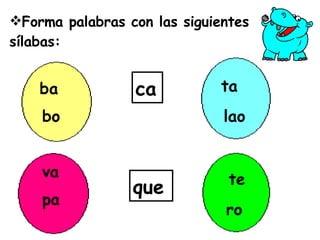 ba bo ca ta lao va pa que te ro Forma palabras con las siguientes sílabas: 