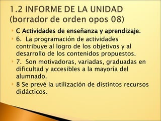 C Actividades de enseñanza y aprendizaje. 6.  La programación de actividades contribuye al logro de los objetivos y al desarrollo de los contenidos propuestos. 7.  Son motivadoras, variadas, graduadas en dificultad y accesibles a la mayoría del alumnado. 8 Se prevé la utilización de distintos recursos didácticos. 