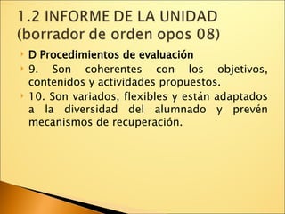 D Procedimientos de evaluación 9. Son coherentes con los objetivos, contenidos y actividades propuestos. 10. Son variados, flexibles y están adaptados a la diversidad del alumnado y prevén mecanismos de recuperación. 