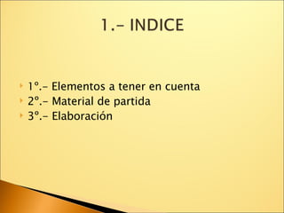 1º.-  Elementos a tener en cuenta 2º.- Material de partida 3º.- Elaboración 