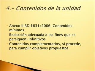 Anexo II RD 1631/2006. Contenidos mínimos. Redacción adecuada a los fines que se persiguen: infinitivos Contenidos complementarios, si procede,  para cumplir objetivos propuestos. 