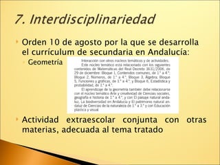Orden 10 de agosto por la que se desarrolla el currículum de secundaria en Andalucía: Geometría Actividad extraescolar conjunta con otras materias, adecuada al tema tratado 