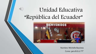 Unidad Educativa
“República del Ecuador”
Nombre: Michelle Bautista
Curso: 3ero B.G.U “F”
 