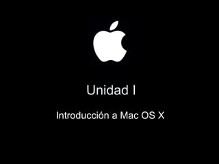 Unidad I Introducción a Mac OS X 