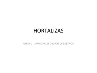 HORTALIZAS UNIDAD II. PRINCIPALES GRUPOS DE CULTIVOS 