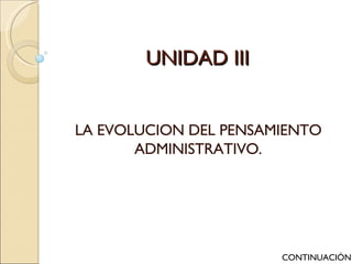 UNIDAD III LA EVOLUCION DEL PENSAMIENTO ADMINISTRATIVO. CONTINUACIÓN 
