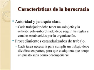 Características de la burocracia ,[object Object],[object Object],[object Object],[object Object]