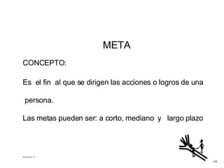META   CONCEPTO: Es  el fin  al que se dirigen las acciones o logros de una  persona. Las metas pueden ser: a corto, mediano  y  largo plazo ACETATO No. 37 142 