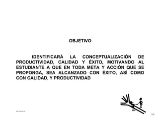 OBJETIVO IDENTIFICARÁ LA CONCEPTUALIZACIÓN DE PRODUCTIVIDAD, CALIDAD Y ÉXITO, MOTIVANDO AL ESTUDIANTE A QUE EN TODA META Y ACCIÓN QUE SE PROPONGA, SEA ALCANZADO CON ÉXITO, ASÍ COMO CON CALIDAD, Y PRODUCTIVIDAD ACETATO No. 28 133 
