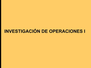 INVESTIGACIÓN DE OPERACIONES I
 