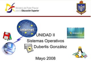 UNIDAD II Sistemas Operativos Prof: Duberlis González Mayo 2008 