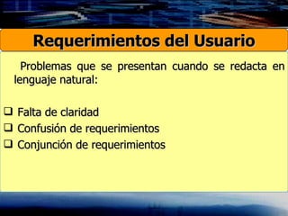 Problemas que se presentan cuando se redacta en lenguaje natural: Falta de claridad Confusión de requerimientos Conjunción de requerimientos Requerimientos del Usuario 