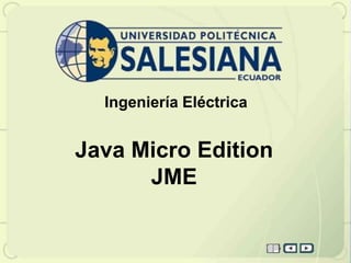 Ingeniería Eléctrica


Java Micro Edition
      JME
 