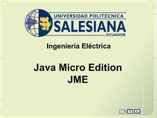 Ingeniería Eléctrica


Java Micro Edition
      JME
 