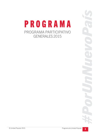 #PorUnNuevoPaís
Programa de Unidad Popular© Unidad Popular 2015
3
P R O G R A M A
PROGRAMA PARTICIPATIVO
GENERALES2015
 