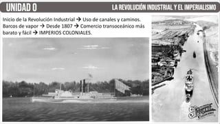 Inicio de la Revolución Industrial à Uso de canales y caminos.
Barcos de vapor à Desde 1807 à Comercio transoceánico más
barato y fácil à IMPERIOS COLONIALES.
 