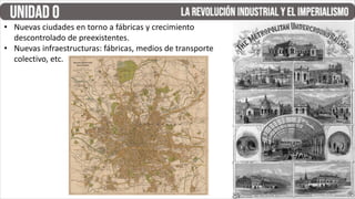 • Nuevas ciudades en torno a fábricas y crecimiento
descontrolado de preexistentes.
• Nuevas infraestructuras: fábricas, medios de transporte
colectivo, etc.
 