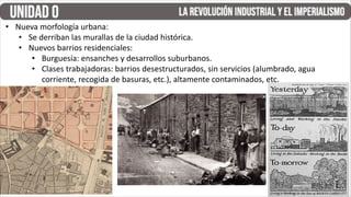 • Nueva morfología urbana:
• Se derriban las murallas de la ciudad histórica.
• Nuevos barrios residenciales:
• Burguesía: ensanches y desarrollos suburbanos.
• Clases trabajadoras: barrios desestructurados, sin servicios (alumbrado, agua
corriente, recogida de basuras, etc.), altamente contaminados, etc.
 