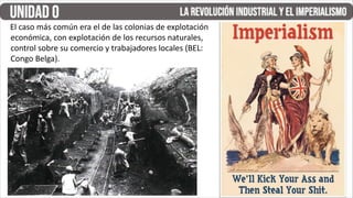El caso más común era el de las colonias de explotación
económica, con explotación de los recursos naturales,
control sobre su comercio y trabajadores locales (BEL:
Congo Belga).
 
