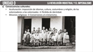 c) Consecuencias culturales:
• Aculturación: imposición de idiomas, cultura, costumbres y religión, de los
colonizadores a los colonizados → Pérdida de identidad.
• Misiones religiosas → Conversiones al cristianismo.
 