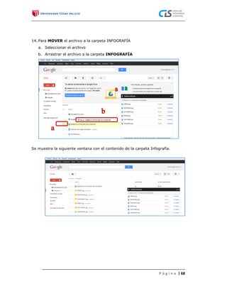 14. Para MOVER el archivo a la carpeta INFOGRAFÍA
   a. Seleccionar el archivo
   b. Arrastrar el archivo a la carpeta INFOGRAFÍA




Se muestra la siguiente ventana con el contenido de la carpeta Infografía.




                                                                    P á g i n a | 68
 
