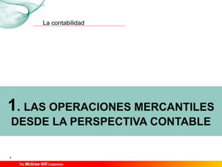 La contabilidad
1
1. LAS OPERACIONES MERCANTILES
DESDE LA PERSPECTIVA CONTABLE
 