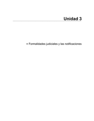 Unidad 3
• Formalidades judiciales y las notificaciones
 