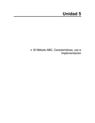 Unidad 5
• El Método ABC. Características, uso e
Implementación
 