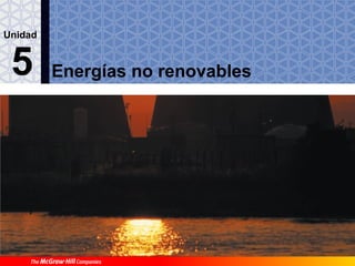 Energías no renovables5
Unidad
 