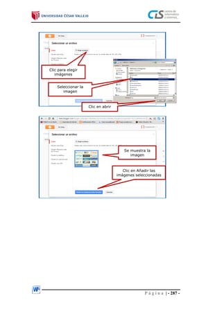 P á g i n a | - 287 -
Clic para elegir
imágenes
Se muestra la
imagen
Clic en Añadir las
imágenes seleccionadas
Seleccionar la
imagen
Clic en abrir
 