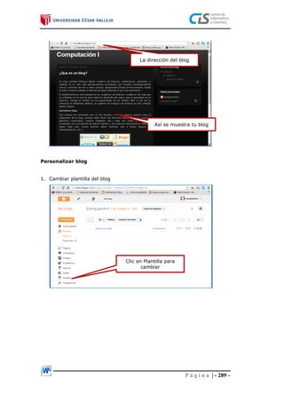 P á g i n a | - 289 -
Personalizar blog
1. Cambiar plantilla del blog
Así se muestra tu blog
La dirección del blog
Clic en Plantilla para
cambiar
 