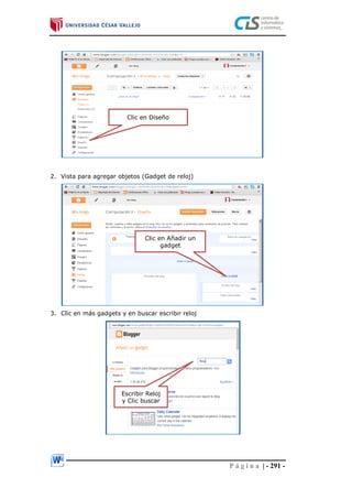 P á g i n a | - 291 -
2. Vista para agregar objetos (Gadget de reloj)
3. Clic en más gadgets y en buscar escribir reloj
Clic en Diseño
Clic en Añadir un
gadget
Escribir Reloj
y Clic buscar
 