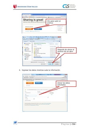 P á g i n a | - 314 -
4. Ingresar los datos mientras sube la información.
Clic para subir el
archivo
Después de ubicar el
archivo clic en abrir
Llenar los datos
solicitados
 