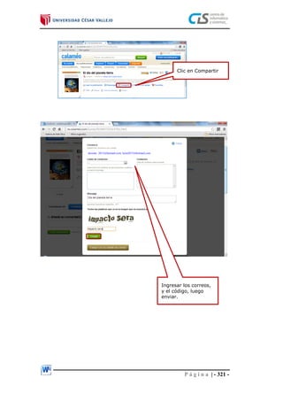 P á g i n a | - 321 -
docente_2013@hotmail.com; luisa2013@hotmail.com
Ingresar los correos,
y el código, luego
enviar.
Clic en Compartir
 