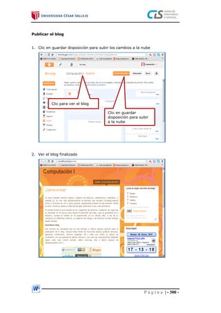 P á g i n a | - 300 -
Publicar el blog
1. Clic en guardar disposición para subir los cambios a la nube
2. Ver el blog finalizado
Clic en guardar
disposición para subir
a la nube
Clic para ver el blog
 