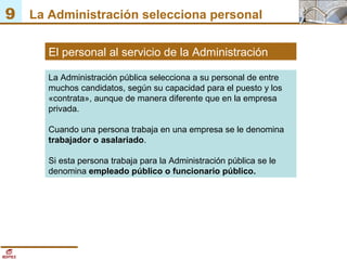 9 La Administración selecciona personal
El personal al servicio de la Administración
La Administración pública selecciona ...