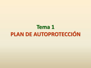 Tema 1
PLAN DE AUTOPROTECCIÓN
 