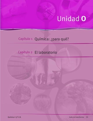 11todo se transformaQuímica • 3º C.B.
Unidad O
Química: ¿para qué?
El laboratorio
Capítulo 1
Capítulo 2
 