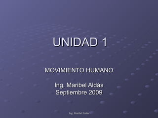UNIDAD 1 MOVIMIENTO HUMANO Ing. Maribel Aldás Septiembre 2009 
