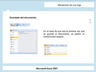 Mantención de una hoja Guardado del documento: En el caso de que sea la primera vez que se guarde el documento, se pedirá un nombre para asignar.    Microsoft Excel 2007 
