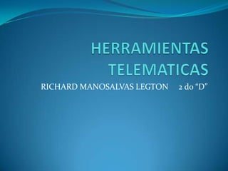 HERRAMIENTAS TELEMATICAS RICHARD MANOSALVAS LEGTON     2 do “D” 