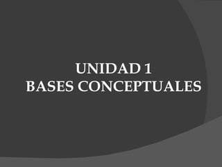 UNIDAD 1 BASES CONCEPTUALES 